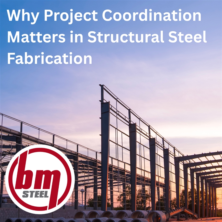 Why Project Coordination Matters in Structural Steel Fabrication